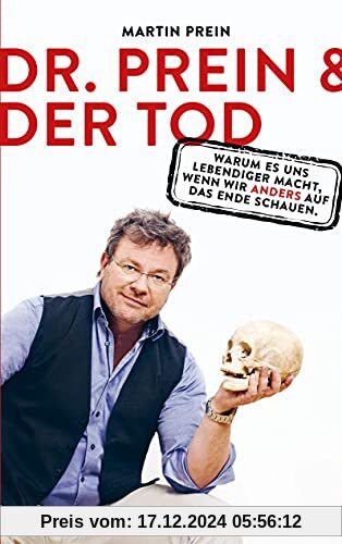 Dr. Prein und der Tod: Warum es uns lebendiger macht, wenn wir anders auf das Ende schauen