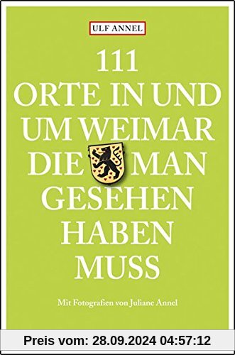 111 Orte in und um Weimar, die man gesehen haben muss: Reiseführer