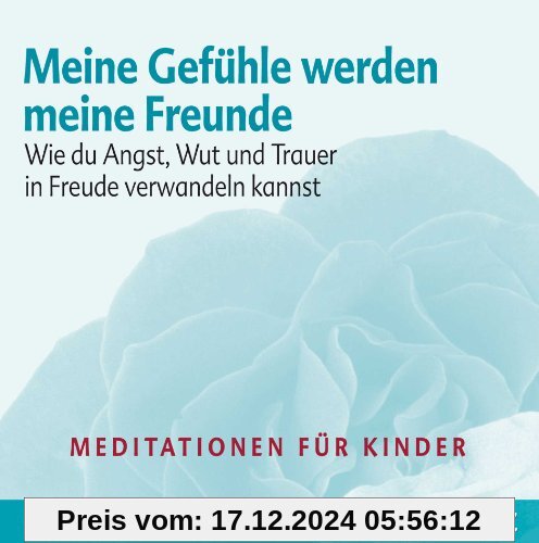 Meine Gefühle werden meine Freunde - Meditations-CD für Kinder: Wie du Angst, Wut und Trauer in Freude verwandeln kannst