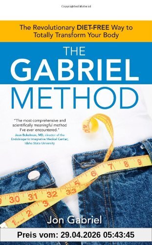 The Gabriel Method: The Revolutionary DIET-FREE Way to Totally Transform Your Body