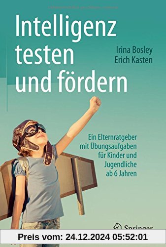 Intelligenz testen und fördern: Ein Elternratgeber mit Übungsaufgaben für Kinder und Jugendliche ab 6 Jahren