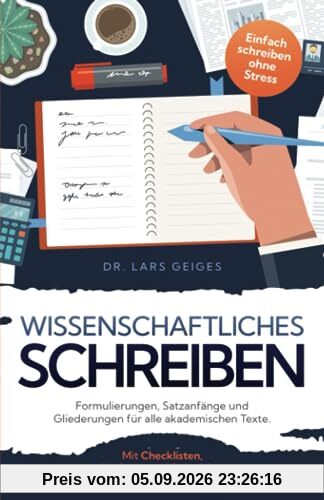 Formulierungen, Satzanfänge und Gliederungen fürs wissenschaftliche Schreiben: Einfach schreiben ohne Stress: Mit Checklisten und Beispielen zum ... Essay, Aufsatz, Thesenpapier
