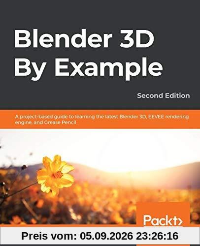 Blender 3D By Example: A project-based guide to learning the latest Blender 3D, EEVEE rendering engine, and Grease Pencil, 2nd Edition