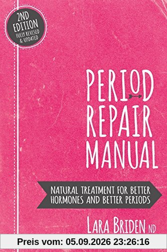 Period Repair Manual: Natural Treatment for Better Hormones and Better Periods