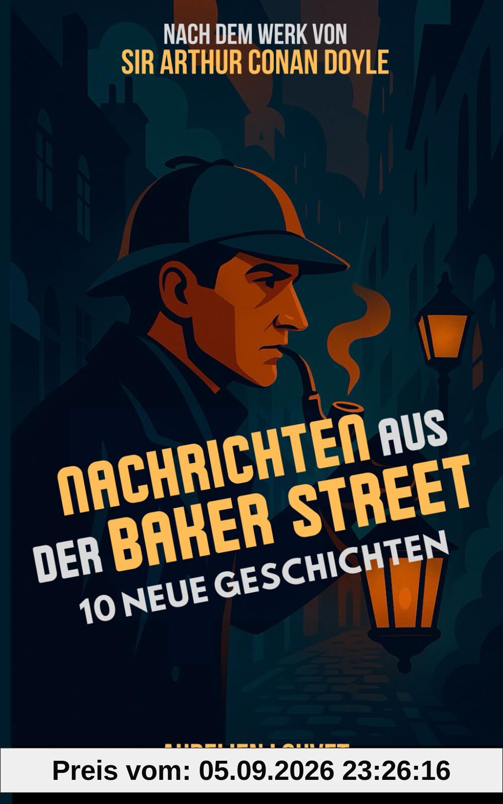 Sherlock Holmes - Nachrichten aus der Baker Street: 10 unveröffentlichte Geschichten und Ermittlungen des berühmten Detektivs im viktorianischen London