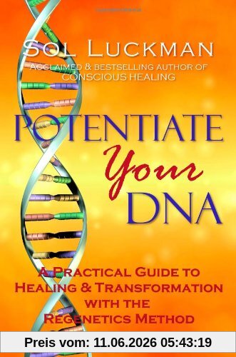 Sol Luckman Potentiate Your Dna, A Practical Guide To Healing & Transformation With The Regenetics Method