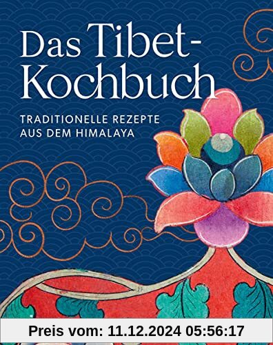 Das Tibet-Kochbuch: Traditionelle Rezepte aus dem Himalaya. Tibetisches Essen: Chai-Tee, perfekter Basmatireis, Tofu, Mo