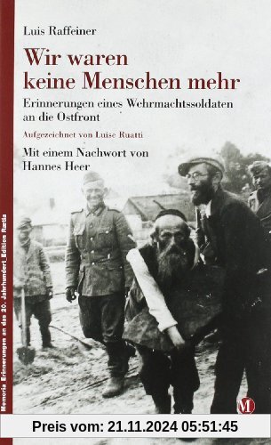 Wir waren keine Menschen mehr: Erinnerungen eines Wehrmachtssoldaten an die Ostfront