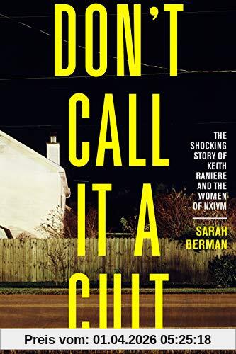 Berman, Sarah Michelle Don't Call It A Cult, The Shocking Story Of Keith Raniere And The Women Of Nxivm