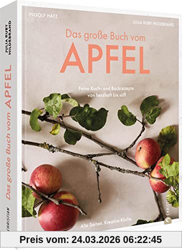 Kochbuch/Backbuch – Das große Buch vom Apfel: Feine Koch- und Backrezepte von herzhaft bis süß. Äpfel verwerten: Apfelkuchen, Bratapfel, Apfelstrudel, u.v.m. Kochen und backen mit alten Sorten.