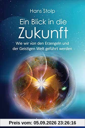 Ein Blick in die Zukunft: Wie wir von den Erzengeln und der Geistigen Welt geführt werden