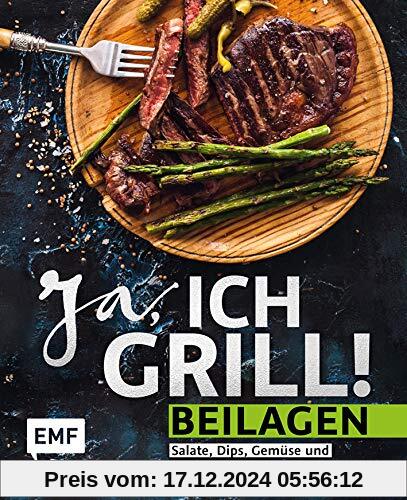 Ja, ich grill! – Beilagen: Salate, Dips, Gemüse und mehr zum Niederknien