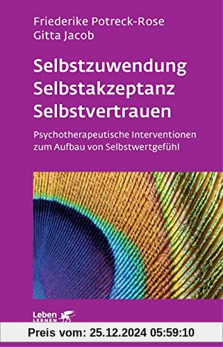 Selbstzuwendung, Selbstakzeptanz, Selbstvertrauen: Psychotherapeutische Interventionen zum Aufbau von Selbstwertgefühl (