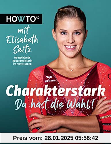 Charakterstark: Du hast die Wahl! Howto mit Elisabeth Seitz, Deutschlands Rekordmeisterin im Kunstturnen (Howto: Die Rat