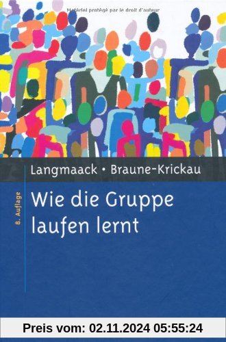 Wie die Gruppe laufen lernt: Anregungen zum Planen und Leiten von Gruppen. Ein praktisches Lehrbuch