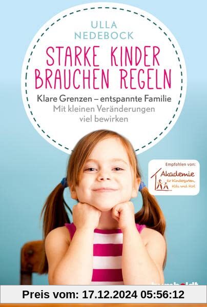 Starke Kinder brauchen Regeln: Klare Grenzen – entspannte Familie. Mit kleinen Veränderungen viel bewirken. Empfohlen vo