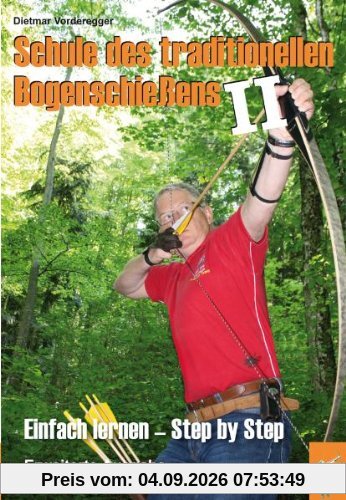 Schule des traditionellen Bogenschießens II: Einfach lernen - Step by Step Erweiterte Ausgabe