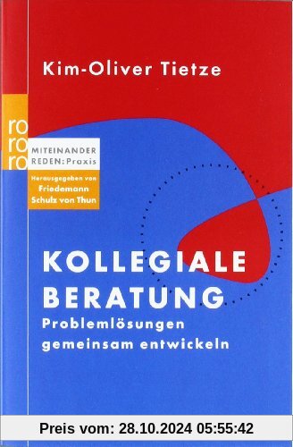 Kollegiale Beratung: Problemlösungen gemeinsam entwickeln. Miteinander reden: Praxis. Herausgegeben von Friedemann Schul