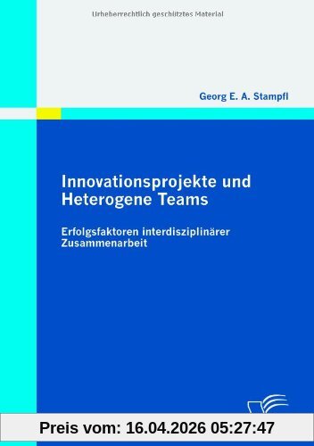 Innovationsprojekte und Heterogene Teams: Erfolgsfaktoren interdisziplinärer Zusammenarbeit