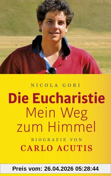 Die Eucharistie: Mein Weg zum Himmel: Biografie von Carlo Acutis