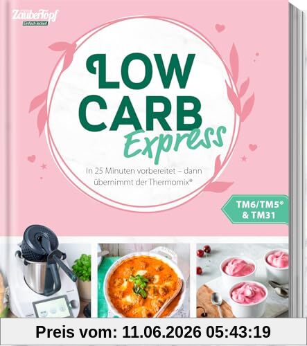 mein ZauberTopf Einfach lecker! LOW CARB EXPRESS: In 25-Minuten vorbereitet - dann übernimmt der Thermomix®