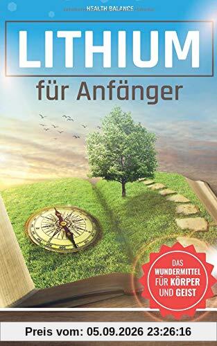 Lithium für Anfänger: Lithium verstehen und anwenden Das Wundermittel für Körper und Geist (Lithium für Einsteiger, Band 1)