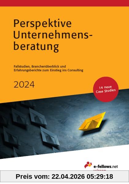 Perspektive Unternehmensberatung 2024: Case Studies, Branchenüberblick und Erfahrungsberichte zum Einstieg ins Consulting (e-fellows.net-Wissen)