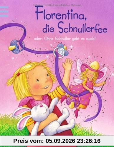 Florentina, die Schnullerfee: oder: Ohne Schnuller geht es auch!