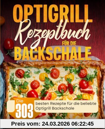 Optigrill Rezeptbuch für die Backschale: Die 303 besten Rezepte für die beliebte Optigrill Backschale.