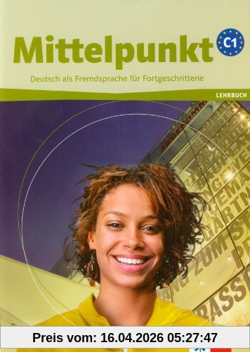 Mittelpunkt. Lehrwerk für Fortgeschrittene (B2,C1): Mittelpunkt C1, einbändig. Lehrbuch: Deutsch als Fremdsprache für Fortgeschrittene