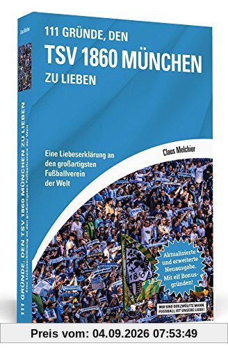 111 Gründe, den TSV 1860 München zu lieben: Eine Liebeserklärung an den großartigsten Fußballverein der Welt. Aktualisierte und erweiterte Neuausgabe. Mit elf Bonusgründen