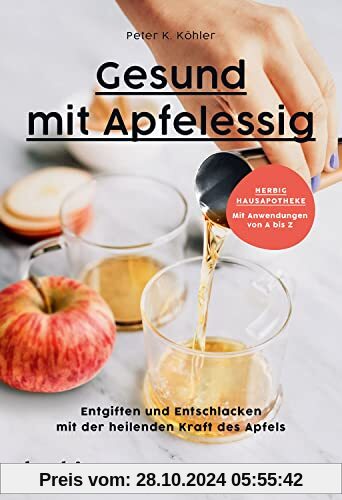 Gesund mit Apfelessig: Entgiften und Entschlacken mit der heilenden Kraft des Apfels; Herbig Hausapotheke: Mit Anwendung