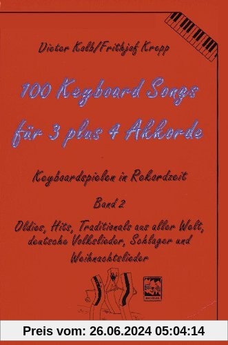 100 Keyboard Songs, Bd.2, Für 3 plus 4 Akkorde: Oldies, Hits, Traditionals aus aller Welt, deut. Volkslieder, Schlager u