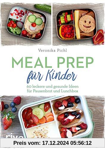 Meal Prep für Kinder: 60 leckere und gesunde Ideen für Pausenbrot und Lunchbox