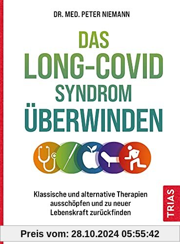 Das Long-Covid-Syndrom überwinden: Klassische und alternative Therapien ausschöpfen und zu neuer Lebenskraft zurückfinde