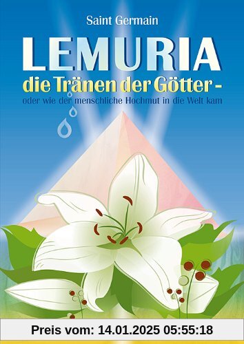 Lemuria - die Tränen der Götter: oder wie der menschliche Hochmut in die Welt kam