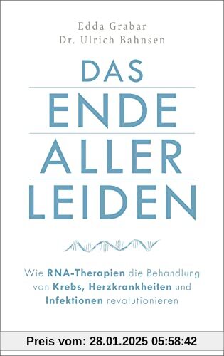 Das Ende aller Leiden. Wie RNA-Therapien die Behandlung von Krebs, Herzkrankheiten und Infektionen revolutionieren