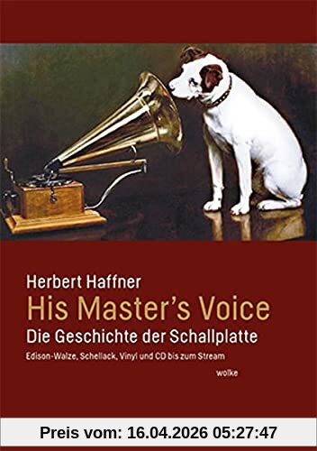 His Master’s Voice: Die Geschichte der Schallplatte. Edison-Walze, Schellack, Vinyl und CD bis zum Stream