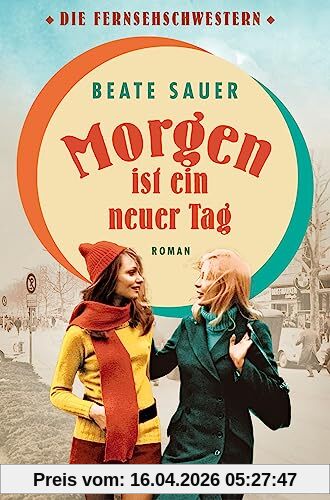 Morgen ist ein neuer Tag: Roman (Die Fernsehschwestern, Band 2)