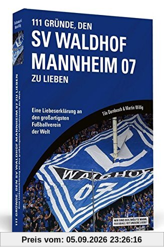 111 Gründe, den SV Waldhof Mannheim zu lieben: Eine Liebeserklärung an den großartigsten Fußballverein der Welt