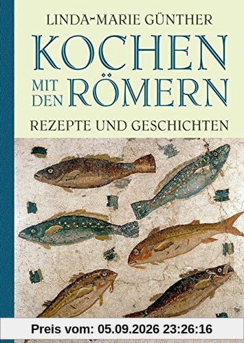 Kochen mit den Römern: Rezepte und Geschichten