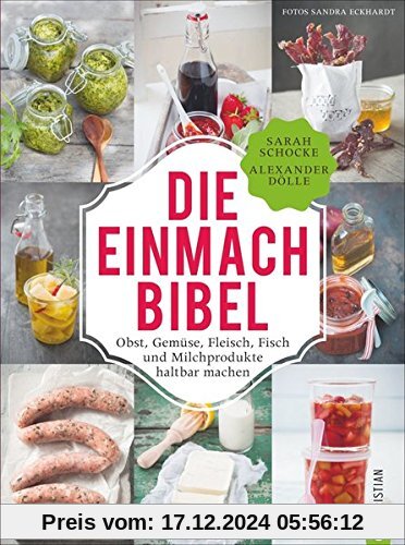 Einmachen: 325 Rezepte für Obst, Gemüse, Fleisch, Fisch und Milchprodukte. Die Einmach-Bibel verrät die raffiniertesten 