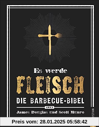 Grillen: Es werde Fleisch. Die Barbecue-Bibel. Das ultimative Fleisch-Kochbuch fürs perfekte BBQ. Ob Smoker oder Rost - 