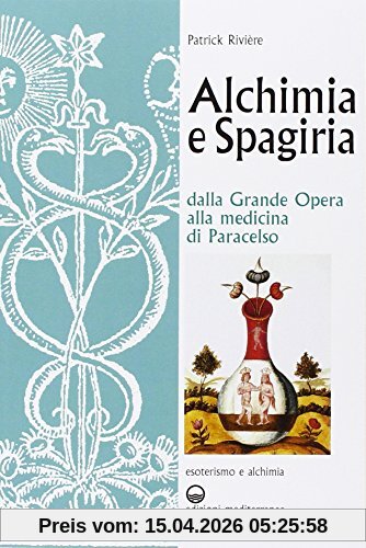 Alchimia e spagiria. Dalla grande opera alla medicina di Paracelso (Esoterismo e alchimia)