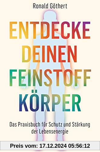 Entdecke deinen Feinstoffkörper: Das Praxisbuch für Schutz und Stärkung der Lebensenergie