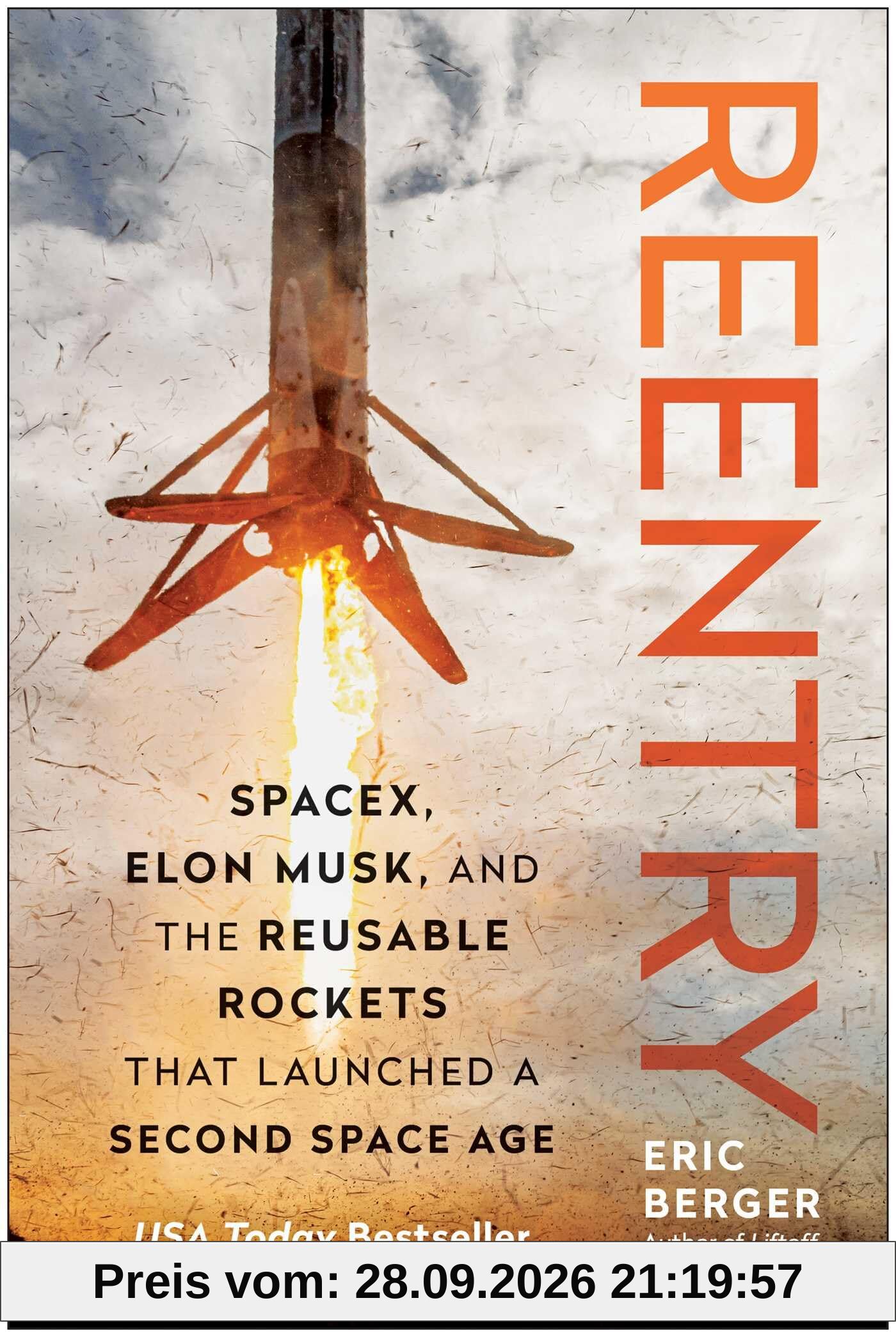 Eric Berger Reentry, SpaceX, Elon Musk, And The Reusable Rockets That Launched A Second Space Age
