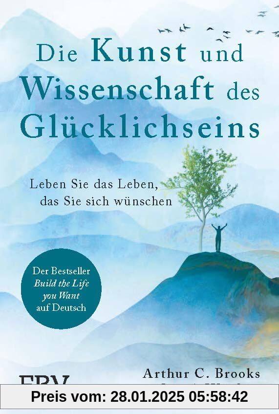 Die Kunst und Wissenschaft des Glücklichseins: Leben Sie das Leben, das Sie sich wünschen