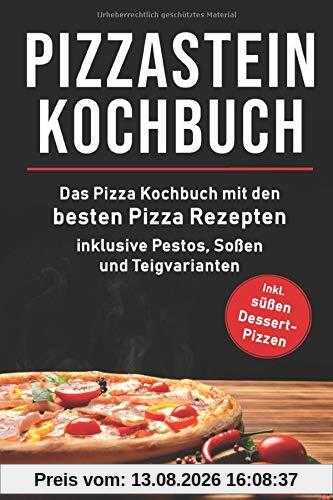 Pizzastein Kochbuch: Das Pizza Kochbuch mit den 75 besten Pizza Rezep-ten inklusive Pestos, Soßen und Teigvarianten (Pizzastein Rezepte, Band 1)