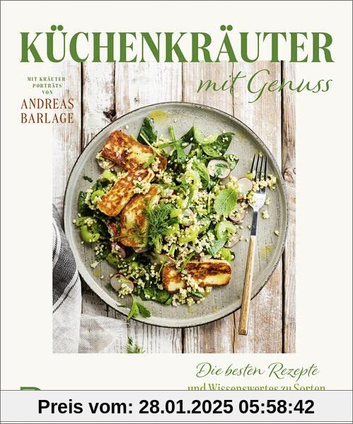 Küchenkräuter mit Genuss: Die besten Rezepte und Wissenswertes zu Sorten, Anbau und Pflege. Mit Kräuterporträts von Andr