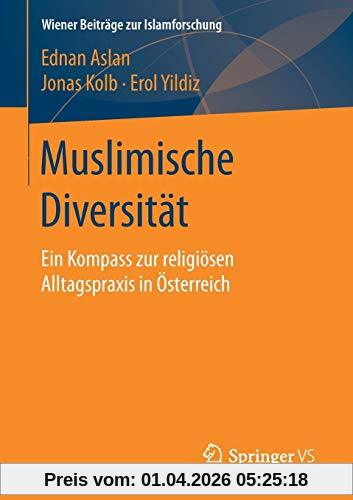 Muslimische Diversität: Ein Kompass zur religiösen Alltagspraxis in Österreich (Wiener Beiträge zur Islamforschung)